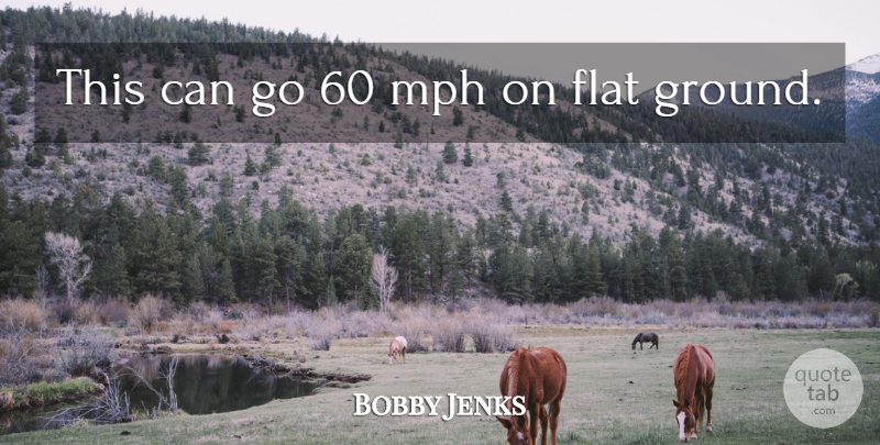 Bobby Jenks Quote About Flat, Mph: This Can Go 60 Mph...