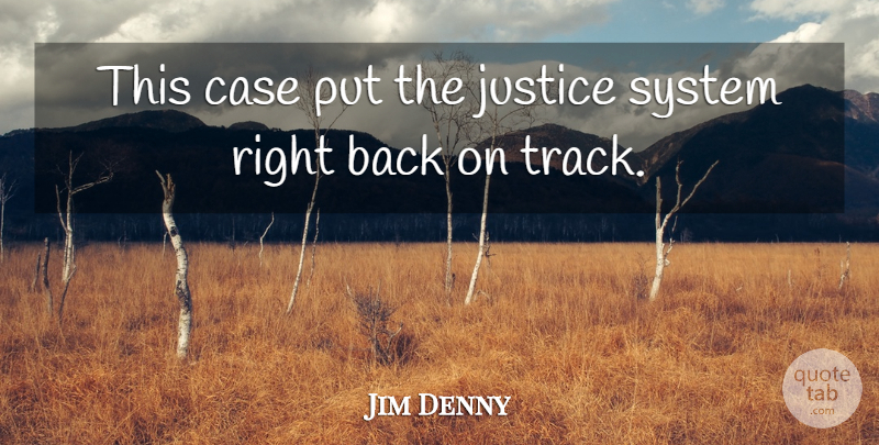 Jim Denny Quote About Case, Justice, System: This Case Put The Justice...