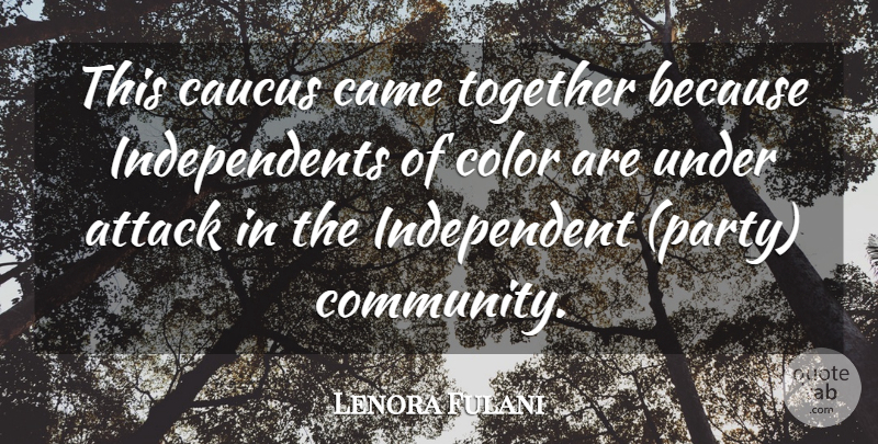 Lenora Fulani Quote About Attack, Came, Caucus, Color, Community: This Caucus Came Together Because...