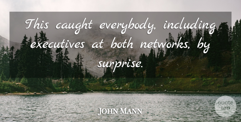 John Mann Quote About Both, Caught, Executives, Including: This Caught Everybody Including Executives...