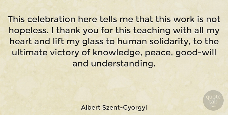 Albert Szent-Gyorgyi Quote About Glass, Heart, Human, Knowledge, Lift: This Celebration Here Tells Me...