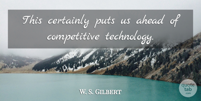 W. S. Gilbert Quote About Ahead, Certainly, Puts, Technology: This Certainly Puts Us Ahead...