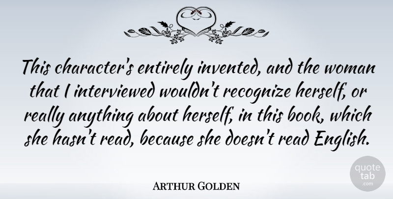 Arthur Golden Quote About Entirely, Recognize: This Characters Entirely Invented And...