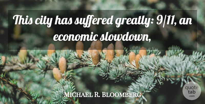 Michael R. Bloomberg Quote About City, Economic, Suffered: This City Has Suffered Greatly...