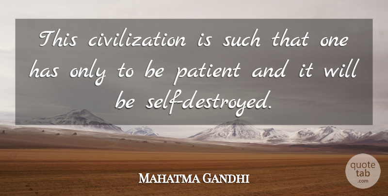 Mahatma Gandhi Quote About Self, Civilization, Patient: This Civilization Is Such That...