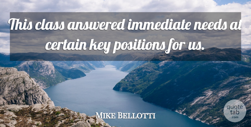Mike Bellotti Quote About Answered, Certain, Class, Immediate, Key: This Class Answered Immediate Needs...