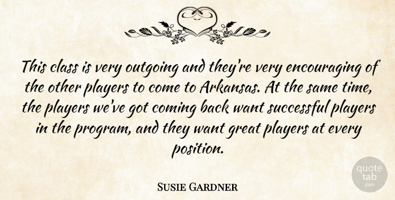 Susie Gardner Quote About Class, Coming, Great, Outgoing, Players: This Class Is Very Outgoing...