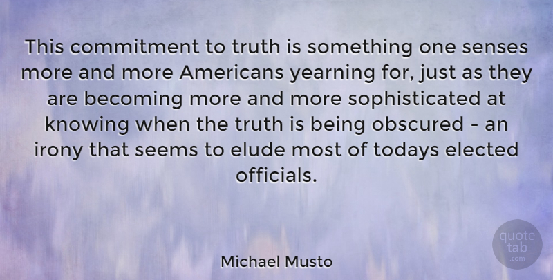 Michael Musto Quote About Commitment, Knowing, Elude You: This Commitment To Truth Is...