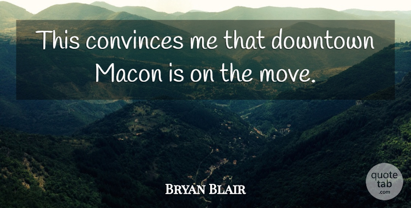 Bryan Blair Quote About Convinces, Downtown: This Convinces Me That Downtown...
