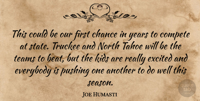 Joe Humasti Quote About Chance, Compete, Everybody, Excited, Kids: This Could Be Our First...