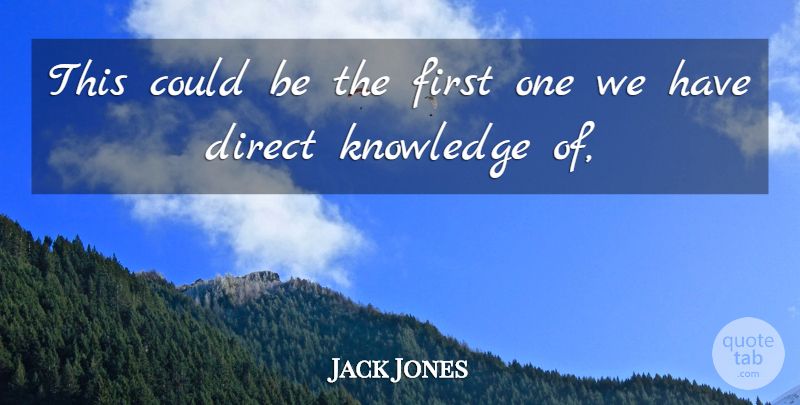 Jack Jones Quote About Direct, Knowledge: This Could Be The First...