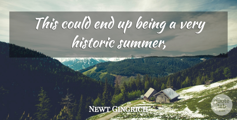 Newt Gingrich Quote About Historic: This Could End Up Being...