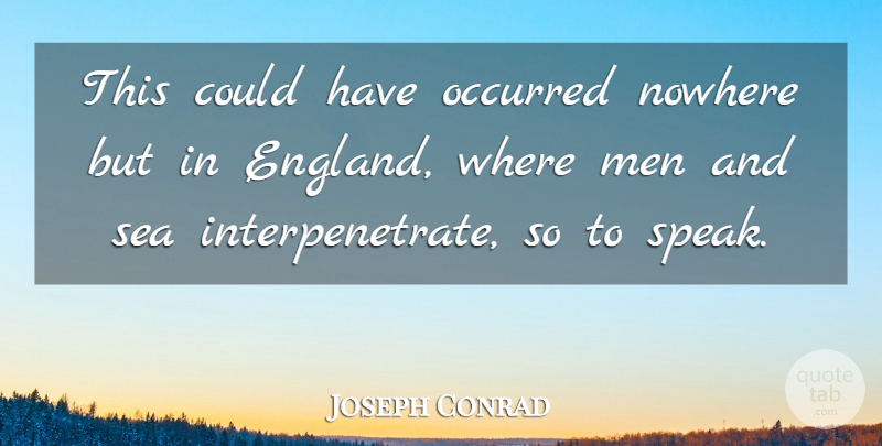 Joseph Conrad Quote About Men, Nowhere, Occurred, Sea: This Could Have Occurred Nowhere...