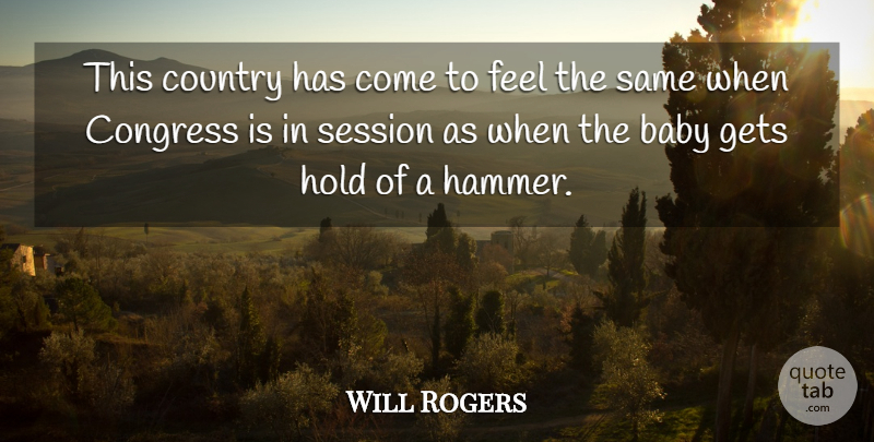 Will Rogers Quote About Country, Baby, Inspiration: This Country Has Come To...