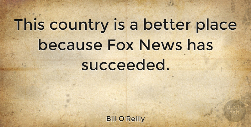 Bill O'Reilly Quote About Country, Literature, Fox News: This Country Is A Better...