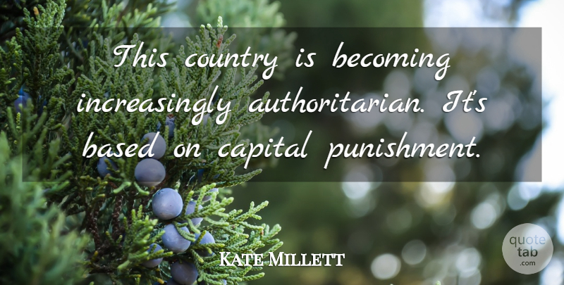 Kate Millett Quote About American Activist, Capital, Country: This Country Is Becoming Increasingly...