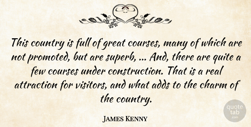 James Kenny Quote About Adds, Attraction, Charm, Country, Courses: This Country Is Full Of...