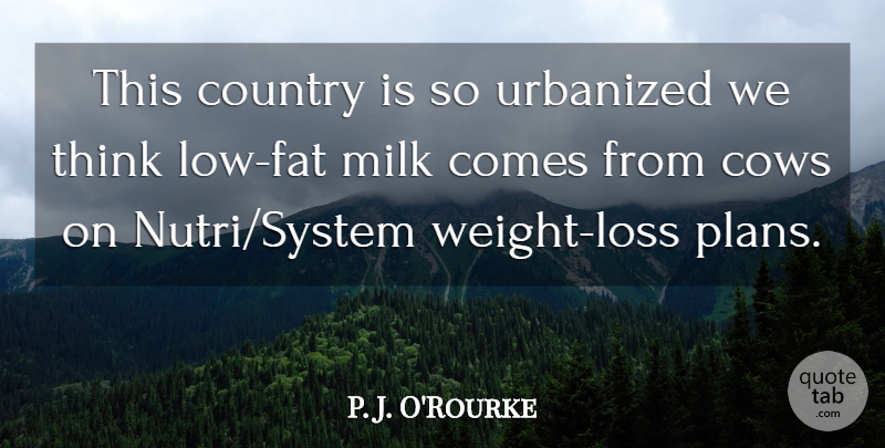 P. J. O'Rourke Quote About Country, Humorous, Loss: This Country Is So Urbanized...