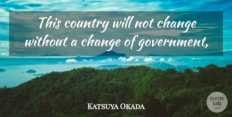 Katsuya Okada Quote About Change, Country: This Country Will Not Change...