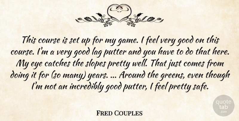 Fred Couples Quote About Course, Eye, Good, Incredibly, Putter: This Course Is Set Up...