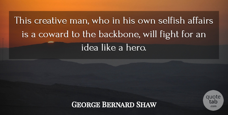 George Bernard Shaw Quote About Affairs, Coward, Coward And Cowardice, Creative, Fight: This Creative Man Who In...