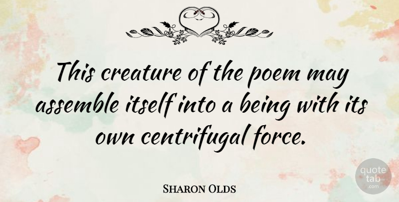 Sharon Olds Quote About May, Force, Creatures: This Creature Of The Poem...