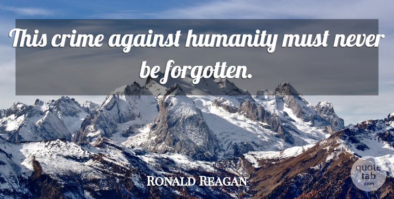 Ronald Reagan Quote About Humanity, Forgotten, Crime: This Crime Against Humanity Must...
