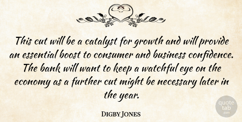 Digby Jones Quote About Bank, Boost, Business, Catalyst, Consumer: This Cut Will Be A...
