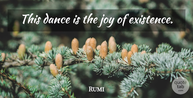 Rumi Quote About Joy, Existence: This Dance Is The Joy...