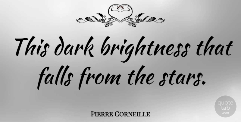 Pierre Corneille Quote About Stars, Fall, Dark: This Dark Brightness That Falls...