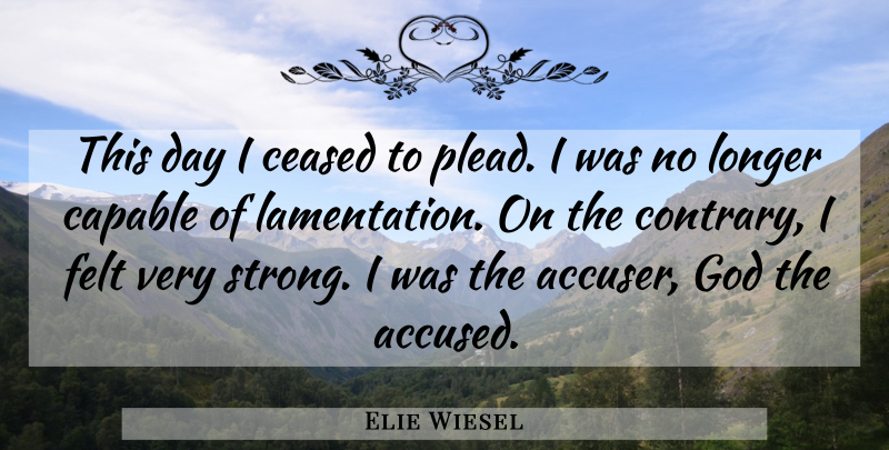 Elie Wiesel Quote About Strong, Accused, Accusers: This Day I Ceased To...