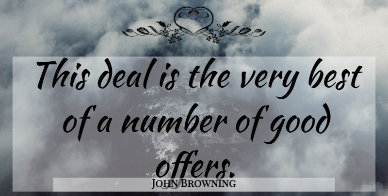 John Browning Quote About Best, Deal, Good, Number: This Deal Is The Very...