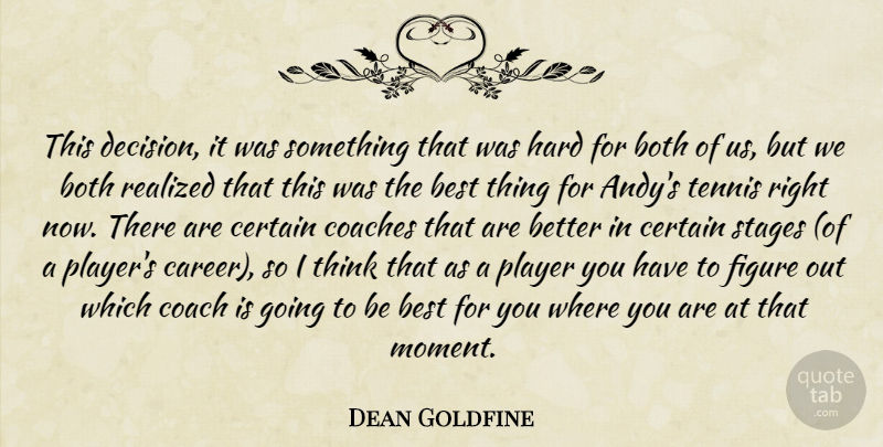 Dean Goldfine Quote About Best, Both, Certain, Coaches, Figure: This Decision It Was Something...