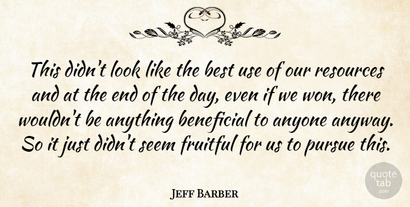 Jeff Barber Quote About Anyone, Beneficial, Best, Fruitful, Pursue: This Didnt Look Like The...
