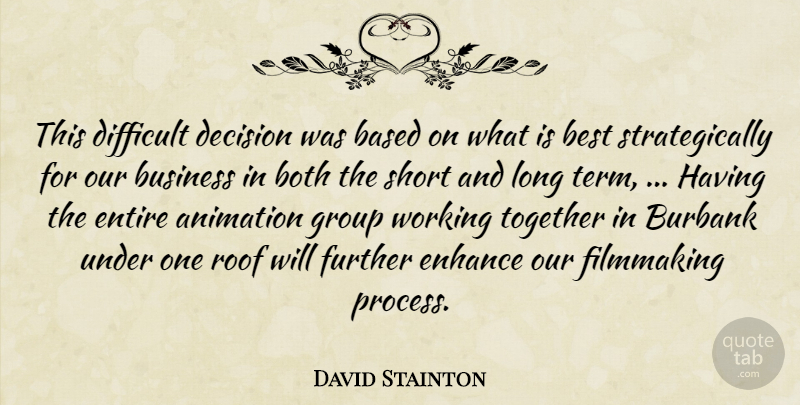 David Stainton Quote About Animation, Based, Best, Both, Business: This Difficult Decision Was Based...