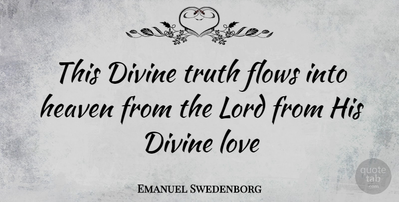 Emanuel Swedenborg Quote About Heaven, Flow, Lord: This Divine Truth Flows Into...