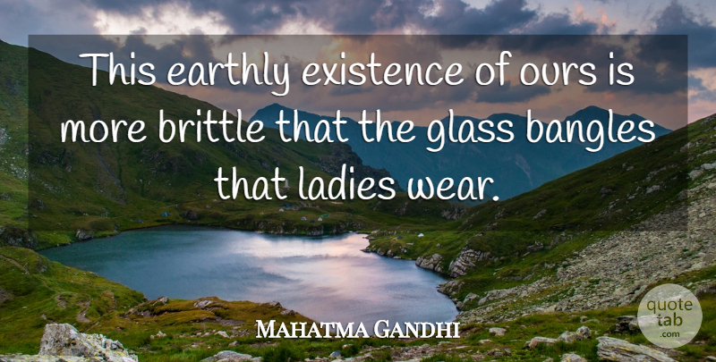Mahatma Gandhi Quote About Life, Glasses, Bangles: This Earthly Existence Of Ours...