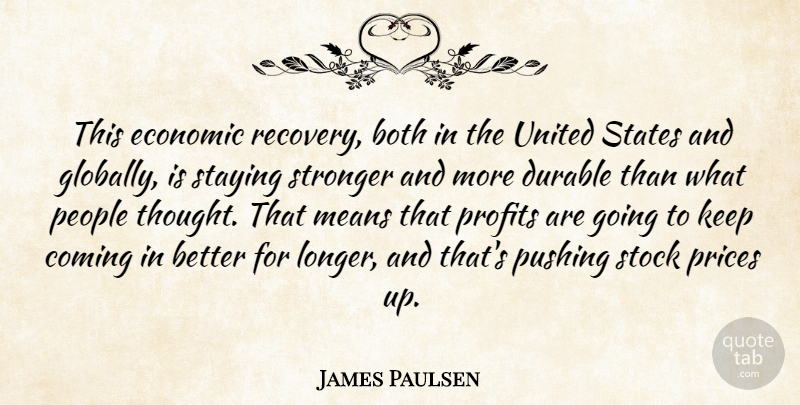 James Paulsen Quote About Both, Coming, Durable, Economic, Means: This Economic Recovery Both In...