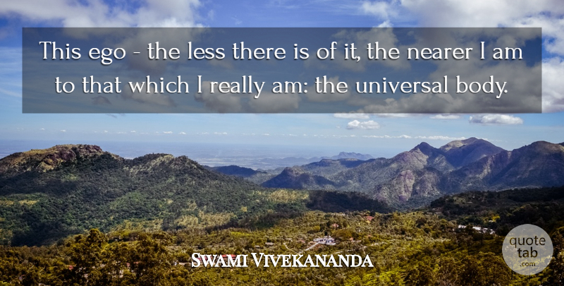Swami Vivekananda Quote About Ego, Body, Universal: This Ego The Less There...