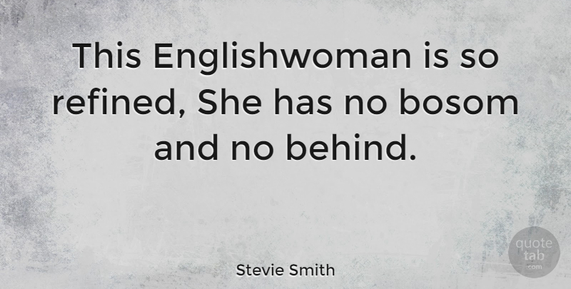 Stevie Smith Quote About Behinds, Bosoms, Refined: This Englishwoman Is So Refined...