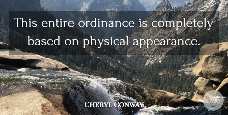 Cheryl Conway Quote About Appearance, Based, Entire, Ordinance, Physical: This Entire Ordinance Is Completely...