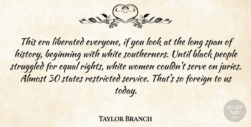 Taylor Branch Quote About Almost, Beginning, Black, Equal, Era: This Era Liberated Everyone If...
