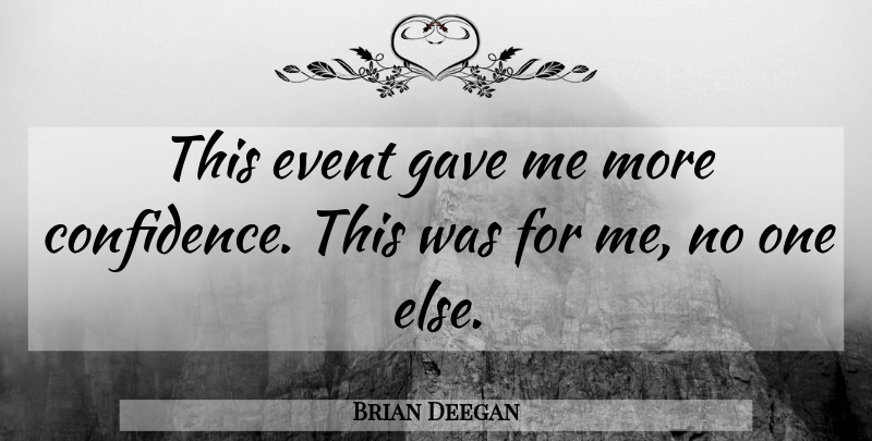 Brian Deegan Quote About Confidence, Event, Gave: This Event Gave Me More...
