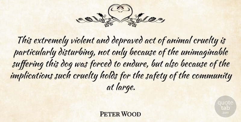 Peter Wood Quote About Act, Animal, Community, Cruelty, Depraved: This Extremely Violent And Depraved...