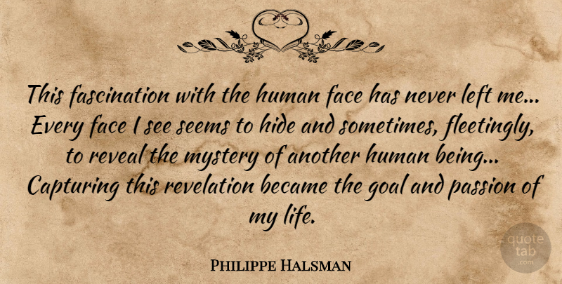 Philippe Halsman Quote About Passion, Goal, Faces: This Fascination With The Human...