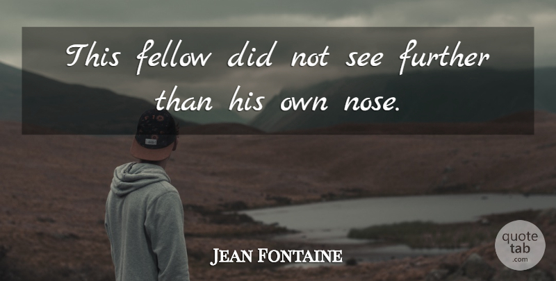 Jean Fontaine Quote About Fellow, Further: This Fellow Did Not See...