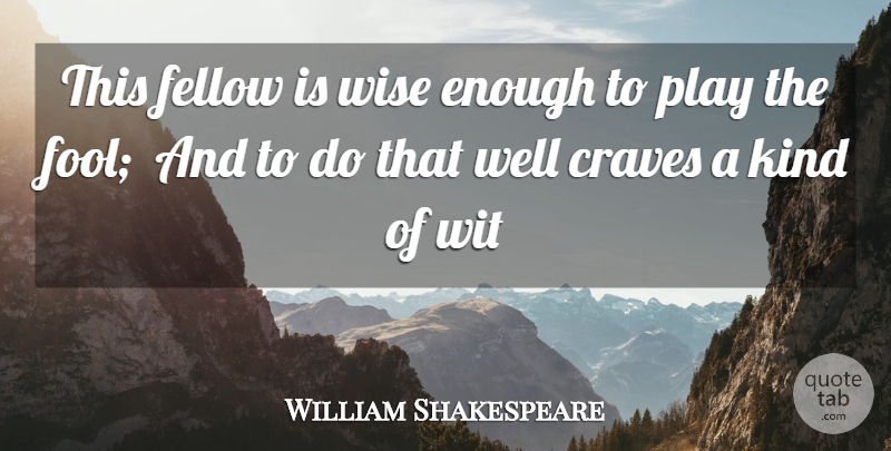 William Shakespeare Quote About Craves, Fellow, Wise, Wit: This Fellow Is Wise Enough...