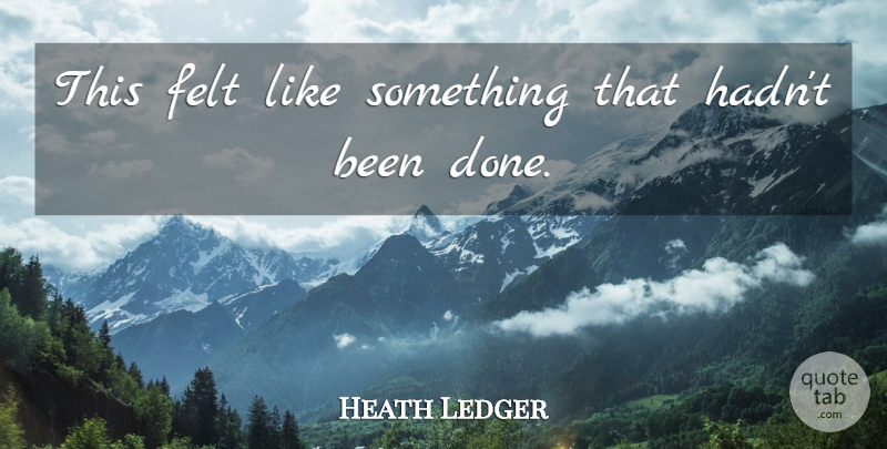 Heath Ledger Quote About Felt: This Felt Like Something That...