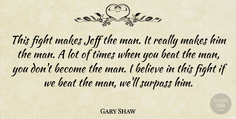 Gary Shaw Quote About Beat, Believe, Fight, Jeff, Surpass: This Fight Makes Jeff The...
