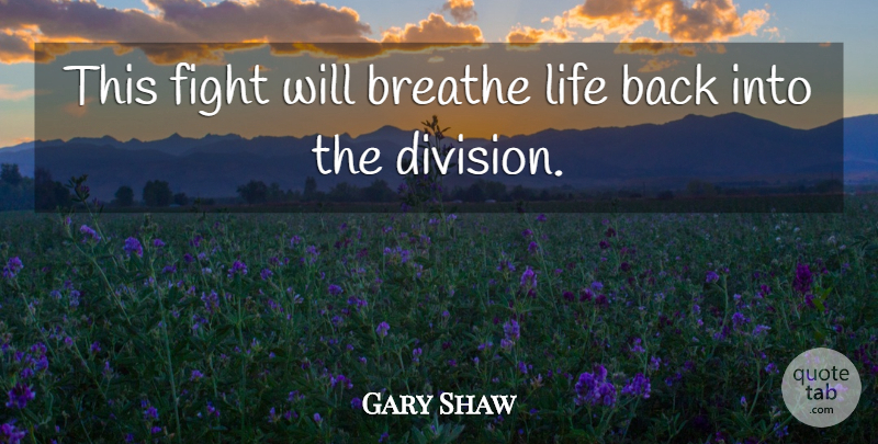 Gary Shaw Quote About Breathe, Fight, Life: This Fight Will Breathe Life...